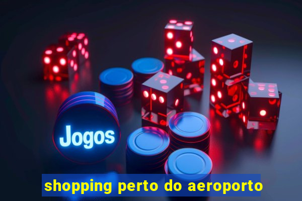 shopping perto do aeroporto